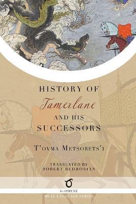History of Tamerlane and His Successors - T'Ovma Metsobets'i - cover