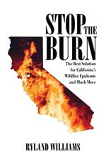 Stop The Burn: The Best Solution for California's Wild Fire Epidemic and Much More