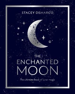 The Enchanted Moon: The Ultimate Book of Lunar Magic - Stacey Demarco - cover