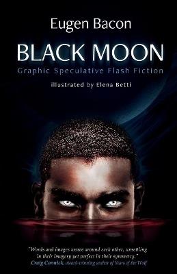 Black Moon: Graphic Speculative Flash Fiction - Eugen Bacon - cover
