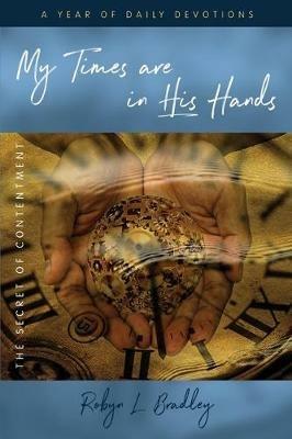 My Times are in His Hands: The Secret of Contentment - Robyn L Bradley - cover
