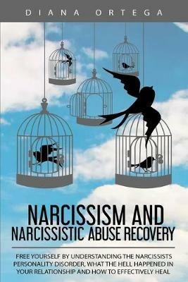 Narcissism and Narcissistic Abuse Recovery: Free Yourself by Understanding the Narcissists Personality Disorder, What the Hell Happened in Your Relationship and How to Effectively Heal - Diana Ortega - cover