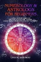 Numerology and Astrology for Beginners: A Soul's Journey Through the Magical World of Numbers, Zodiac Signs, Horoscopes and Self-Discovery - Crystal Hathaway - cover