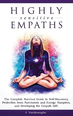 Highly Sensitive Empaths: The Complete Survival Guide to Self-Discovery, Protection from Narcissists and Energy Vampires, and Developing the Empath Gift - J Vandeweghe - cover