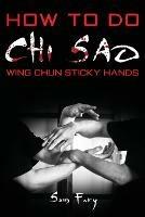 How To Do Chi Sao: Wing Chun Sticky Hands - Sam Fury - cover