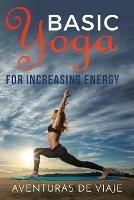 Basic Yoga for Increasing Energy: Yoga Therapy for Revitalization and Increasing Energy - Aventuras de Viaje - cover