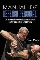 Manual de Defensa Personal: Los Mejores Movimientos De Lucha En La Calle Y Tecnicas De Autodefensa