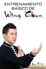 Entrenamiento Basico de Wing Chun: Entrenamiento y Tecnicas de la Pelea Callejera Wing Chun