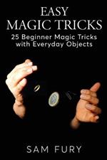 Easy Magic Tricks: 25 Beginner Magic Tricks with Everyday Objects
