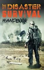 The Disaster Survival Handbook: The Disaster Preparedness Handbook for Man-Made and Natural Disasters