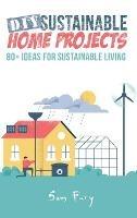 DIY Sustainable Home Projects: 80+ Ideas for Sustainable Living - Sam Fury,Neil Germio - cover
