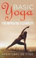 Basic Yoga for Improving Flexibility: Yoga Flexibility and Strength Sequences