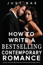 How to Write a Bestselling Contemporary Romance: The Art of Swoon: Mastering the Contemporary Romance Genre