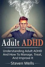 Adult ADHD: Understanding adult ADHD and how to manage, treat, and improve it