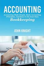 Accounting: Accounting made simple, basic accounting principles, and how to do your own bookkeeping