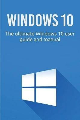 Windows 10: The ultimate Windows 10 user guide and manual! - Craig Newport - cover