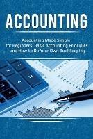 Accounting: Accounting Made Simple for Beginners, Basic Accounting Principles and How to Do Your Own Bookkeeping