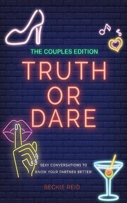 The Couples Truth Or Dare Edition - Sexy conversations to know your partner better! - Beckie Reid - cover