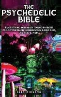 The Psychedelic Bible - Everything You Need To Know About Psilocybin Magic Mushrooms, 5-Meo DMT, LSD/Acid & MDMA - Alex Gibbons - cover