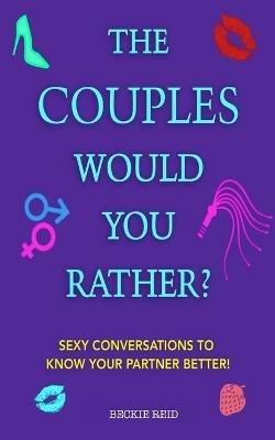 The Couples Would You Rather? Edition - Sexy conversations to know your partner better! - Beckie Reid - cover