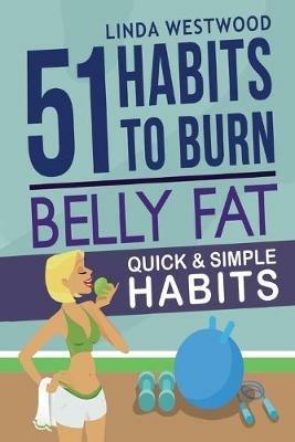 Belly Fat (3rd Edition): 51 Quick & Simple Habits to Burn Belly Fat & Tone Abs! - Linda Westwood - cover