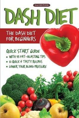DASH Diet (2nd Edition): The DASH Diet for Beginners - DASH Diet Quick Start Guide with 35 FAT-BLASTING Tips + 21 Quick & Tasty Recipes That Will Lower YOUR Blood Pressure! - Linda Westwood - cover