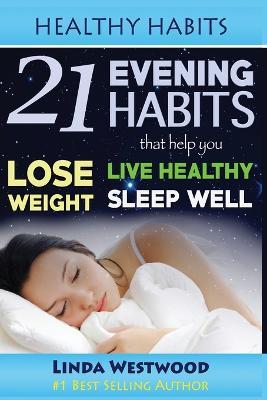 Healthy Habits: 21 Evening Habits That Help You Lose Weight, Live Healthy & Sleep Well! - Linda Westwood - cover