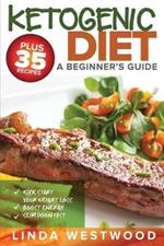 Ketogenic Diet: A Beginner's Guide PLUS 35 Recipes to Kick Start Your Weight Loss, Boost Energy, and Slim Down FAST!