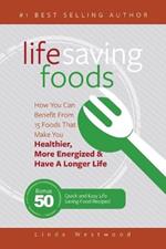Life Saving Foods: How You Can Benefit From 15 Foods That Make You Healthier, More Energized & Have A Longer Life (Bonus: 50 Quick & Easy Life Saving Food Recipes!)