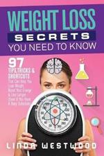 Weight Loss Secrets You Need to Know: 97 Tips, Tricks & Shortcuts That Can Help You Lose Weight, Boost Your Energy & Live Longer (Even If You Have A Busy Schedule)