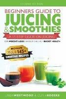 Beginners Guide to Juicing & Smoothies: A 15-Step Guide On Juicing for Weight Loss & How It Can Help Boost Health (BONUS: Includes Over 145 Smoothie Recipes) - Linda Westwood - cover