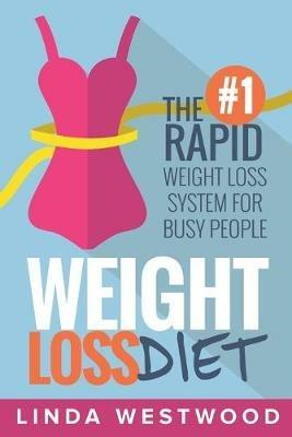Weight Loss Diet: The #1 Rapid Weight Loss System For Busy People - Linda Westwood - cover