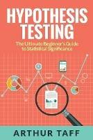 Hypothesis Testing: The Ultimate Beginner's Guide to Statistical Significance - Arthur Taff - cover