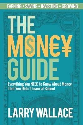 The Money Guide: Everything You NEED to Know About Money That You Didn't Learn at School! - Larry Wallace - cover