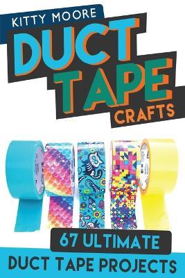Duct Tape Crafts (3rd Edition): 67 Ultimate Duct Tape Crafts - For Purses, Wallets & Much More! - Kitty Moore - cover