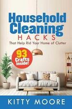 Household Cleaning Hacks (2nd Edition): 93 Crafts That Help Rid Your Home Of Clutter! (Cleaning)