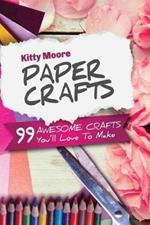 Paper Crafts (5th Edition): 99 Awesome Crafts You'll Love To Make!