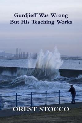 Gurdjieff Was Wrong but His Teaching Works - Orest Stocco - cover