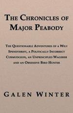 The Chronicles of Major Peabody: The Questionable Adventures of a Wily Spendthrift, a Politically Incorrect Curmudgeon, an Unprincipled Wagerer and an Obsessive Bird Hunter