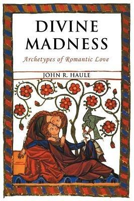 Divine Madness: Archetypes of Romantic Love - John R Haule - cover