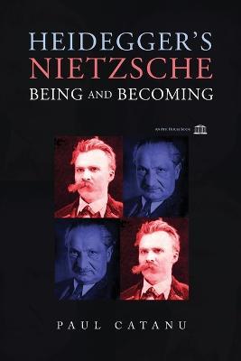 Heidegger's Nietzsche: Being and Becoming - Paul Catanu - cover