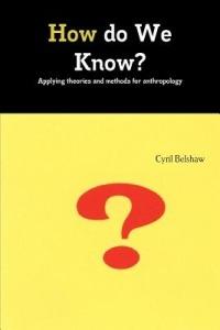 How do We Know? Applyimg theories and methods for Anthropology - Cyril Belshaw - cover