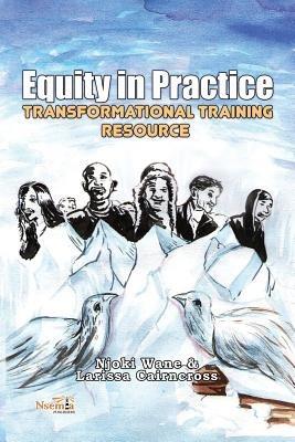 Equity in Practice: Transformational Training Resource - Njoki Wane,Larissa Cairncross - cover