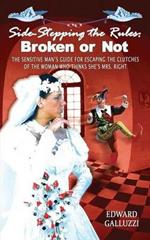 Side-Stepping the Rules: Broken or Not, the Sensitive Man's Guide for Escaping the Clutches of the Woman Who Thinks She's Mrs. Right