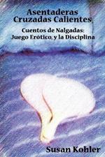 Asentaderas Cruzados Calientes: Cuentos De Nalgadas: Juego Erotico, Y La Disciplina (Hot Crossed Buns) (Spanish Edition)