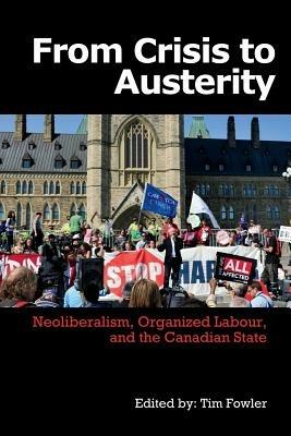From Crisis to Austerity: Neoliberalism, Organized Labour and the Canadian State - cover