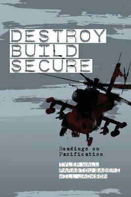 Destroy, Build, Secure: Readings on Pacification - cover