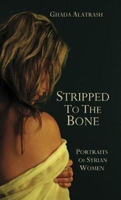 Stripped to the Bone: Portraits of Syrian Women - Ghada Alatrash - cover