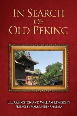 In Search of Old Peking - L C Arlington,William Lewisohn - cover