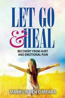 Let Go and Heal: Recovery from Hurt and Emotional Pain - Mark Linden O'Meara - cover